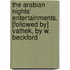 The Arabian Nights' Entertainments. [Followed By] Vathek, By W. Beckford