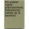 The Arabian Nights' Entertainments. [Followed By] Vathek, By W. Beckford door William Beckford