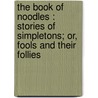 The Book Of Noodles : Stories Of Simpletons; Or, Fools And Their Follies door W. A 1843 Clouston
