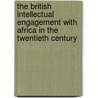The British Intellectual Engagement With Africa In The Twentieth Century by Unknown