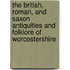 The British, Roman, And Saxon Antiquities And Folklore Of Worcestershire