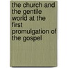 The Church And The Gentile World At The First Promulgation Of The Gospel by J. Augustus