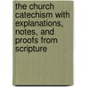 The Church Catechism With Explanations, Notes, And Proofs From Scripture door T. Alfred Stowell