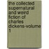 The Collected Supernatural And Weird Fiction Of Charles Dickens-Volume 1