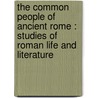 The Common People Of Ancient Rome : Studies Of Roman Life And Literature by Unknown