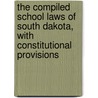 The Compiled School Laws Of South Dakota, With Constitutional Provisions by Anonymous Anonymous