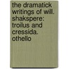 The Dramatick Writings Of Will. Shakspere: Troilus And Cressida. Othello door Shakespeare William Shakespeare