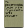 The Epistemological Function Of The Thing In Itself In Kant's Philosophy by Albert Ross Hill
