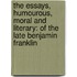 The Essays, Humourous, Moral And Literary: Of The Late Benjamin Franklin