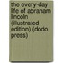 The Every-Day Life Of Abraham Lincoln (Illustrated Edition) (Dodo Press)