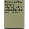 The First Book Of Homer's Odyssey, With A Vocabulary [&C.] By J.T. White door Homeros