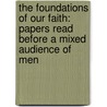 The Foundations Of Our Faith: Papers Read Before A Mixed Audience Of Men door Professor Gess