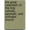 The Great Catechism Of The Holy Catholic, Apostolic, And Orthodox Church door Petr Georgievich Levshin