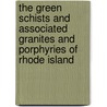 The Green Schists And Associated Granites And Porphyries Of Rhode Island by Benjamin Kendall Emerson