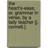 The Heart's-Ease, Or, Grammar In Verse, By A Lady Teacher [J. Connell.]. door Jessie Connell