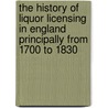 The History Of Liquor Licensing In England Principally From 1700 To 1830 door Beatrice Potter Webb Sidney Webb