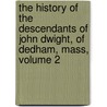 The History Of The Descendants Of John Dwight, Of Dedham, Mass, Volume 2 door Benjamin Woodbridge Dwight