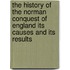 The History Of The Norman Conquest Of England Its Causes And Its Results