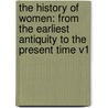 The History Of Women: From The Earliest Antiquity To The Present Time V1 door William Alexander