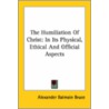 The Humiliation Of Christ: In Its Physical, Ethical And Official Aspects door Alexander Balmain Bruce