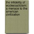 The Infidelity Of Ecclesiasticism: A Menace To The American Civilization