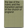 The Law Of The Rubric And The Transition Period Of The Church Of England by W.H. Pinnock