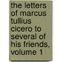 The Letters Of Marcus Tullius Cicero To Several Of His Friends, Volume 1