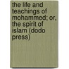 The Life And Teachings Of Mohammed; Or, The Spirit Of Islam (Dodo Press) door Syed Ameer. Ali