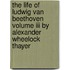 The Life Of Ludwig Van Beethoven Volume Iii By Alexander Wheelock Thayer