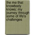 The Me That Knowbody Knows: My Journey Through Some Of Life's Challenges