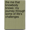 The Me That Knowbody Knows: My Journey Through Some Of Life's Challenges door Myrtle Rhodes