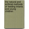 The Natural And Artificial Methods Of Feeding Infants And Young Children door Edmund Cautley