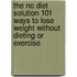 The No Diet Solution 101 Ways to Lose Weight Without Dieting or Exercise