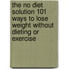 The No Diet Solution 101 Ways to Lose Weight Without Dieting or Exercise door Heather MacLean Walters