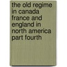 The Old Regime In Canada France And England In North America Part Fourth door Francis Parkmann