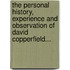 The Personal History, Experience And Observation Of David Copperfield...