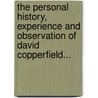 The Personal History, Experience And Observation Of David Copperfield... door Charles Dickens