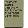 The Poems, Sacred, Passionate, And Humorous, Of Nathaniel Parker Willis. by Nathaniel Parker Willis