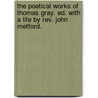 The Poetical Works Of Thomas Gray. Ed. With A Life By Rev. John Metford. door Thomas Gray