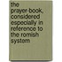 The Prayer-Book, Considered Especially In Reference To The Romish System