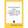 The Preaching Of Islam: A History Of The Propagation Of The Muslim Faith door Onbekend