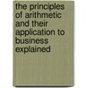The Principles Of Arithmetic And Their Application To Business Explained door Alexander Trotter