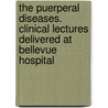 The Puerperal Diseases. Clinical Lectures Delivered At Bellevue Hospital door Fordyce Barker