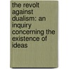The Revolt Against Dualism: An Inquiry Concerning The Existence Of Ideas door Onbekend