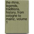 The Rhine, Legends, Traditions, History, From Cologne To Mainz, Volume 1