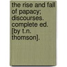 The Rise And Fall Of Papacy; Discourses. Complete Ed. [By T.N. Thomson]. door Robert Fleming