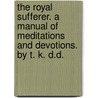 The Royal Sufferer. A Manual Of Meditations And Devotions. By T. K. D.D. by Unknown
