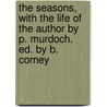 The Seasons, With The Life Of The Author By P. Murdoch. Ed. By B. Corney by James Thomson