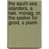 The South Sea Islanders, A Tale. Moraig, Or, The Seeker For Good, A Poem