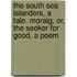 The South Sea Islanders, A Tale. Moraig, Or, The Seeker For Good, A Poem